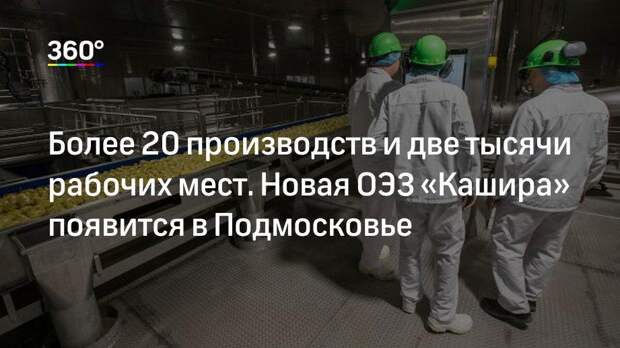 Более 20 производств и две тысячи рабочих мест. Новая ОЭЗ «Кашира» появится в Подмосковье