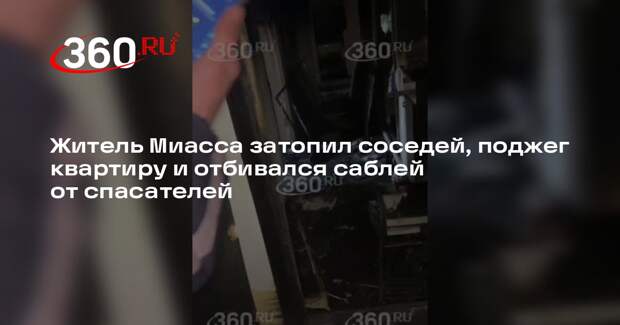 Житель Миасса затопил соседей, поджег квартиру и отбивался саблей от спасателей