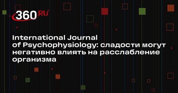 International Journal of Psychophysiology: сладости могут негативно влиять на расслабление организма