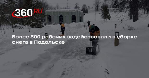 Более 500 рабочих задействовали в уборке снега в Подольске