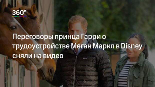 Переговоры принца Гарри о трудоустройстве Меган Маркл в Disney сняли на видео