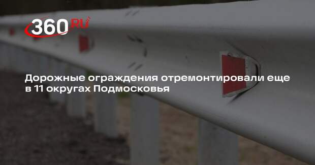 Дорожные ограждения отремонтировали еще в 11 округах Подмосковья