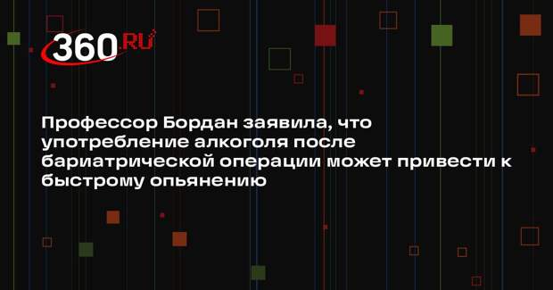 Профессор Бордан заявила, что употребление алкоголя после бариатрической операции может привести к быстрому опьянению