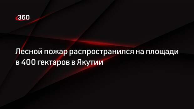 Лесной пожар распространился на площади в 400 гектаров в Якутии