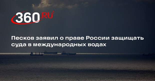 Песков: Россия защитит свои интересы в международных водах от пиратства
