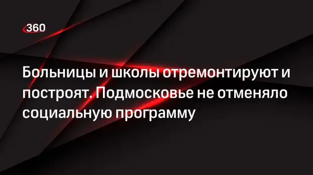 Воробьев сообщил о сохранении планов капремонта и строительства больниц и школ в Подмосковье