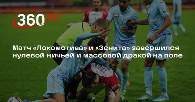 Матч «Локомотива» и «Зенита» завершился нулевой ничьей и массовой дракой на поле