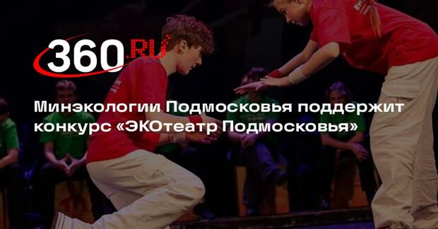 Минэкологии Подмосковья поддержит конкурс «ЭКОтеатр Подмосковья»