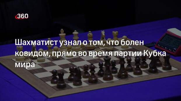 Шахматист узнал о том, что болен ковидом, прямо во время партии Кубка мира