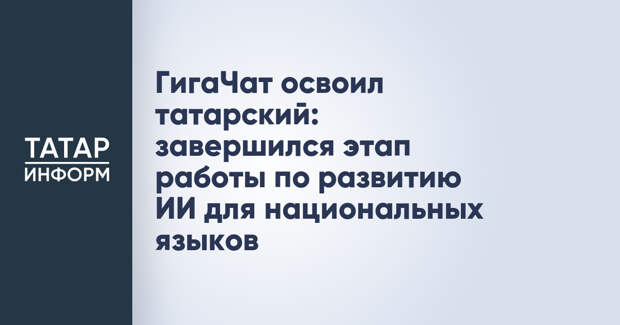 ГигаЧат освоил татарский: завершился этап работы по развитию ИИ для национальных языков