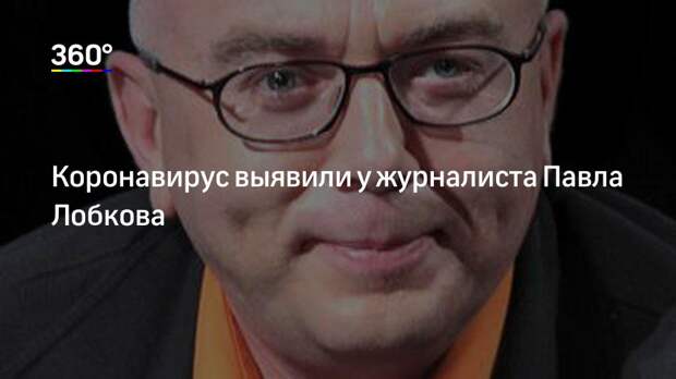 Коронавирус выявили у журналиста Павла Лобкова