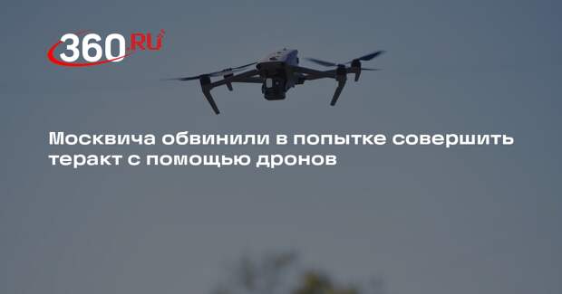Москвича обвинили в попытке совершить теракт с помощью дронов