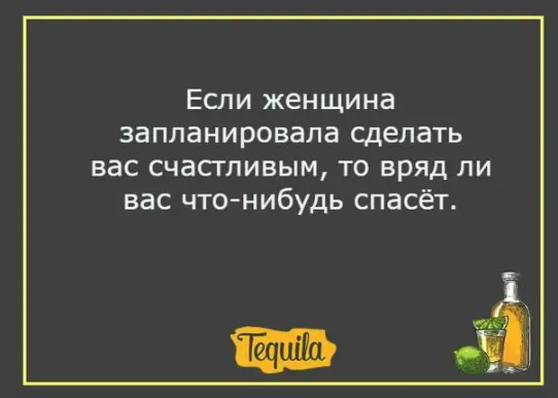 Я вряд ли успею. Если женщина запланировала сделать вас счастливым. Цитаты про текилу. Женщина запланировала все счастье детей дачу машину.