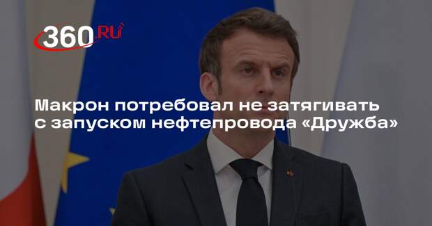 Макрон потребовал не затягивать с запуском нефтепровода «Дружба»