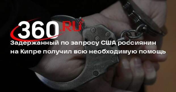 Задержанный по запросу США россиянин на Кипре получил всю необходимую помощь