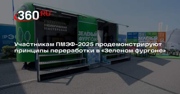 Участникам ПМЭФ-2025 продемонстрируют принципы переработки в «Зеленом фургоне»