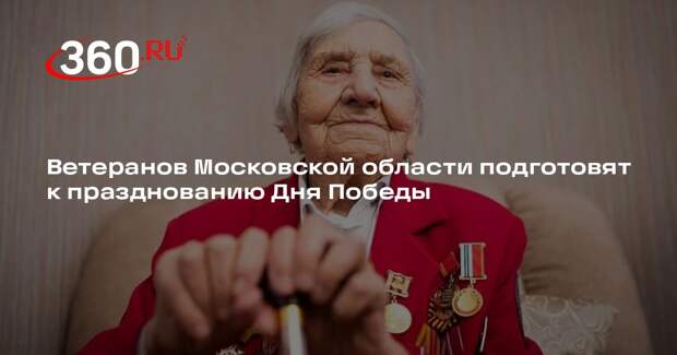 Ветеранов Московской области подготовят к празднованию Дня Победы