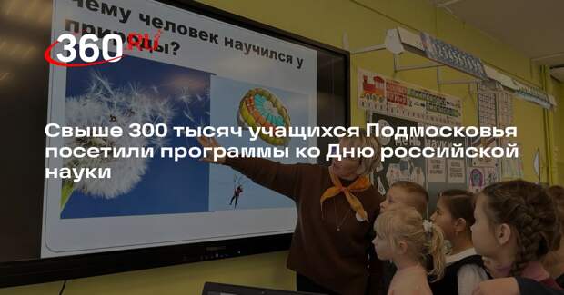 Свыше 300 тысяч учащихся Подмосковья посетили программы ко Дню российской науки