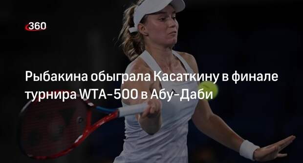 Теннисистка Рыбакина обыграла соперницу Касаткину в Абу-Даби