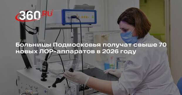 Больницы Подмосковья получат свыше 70 новых ЛОР-аппаратов в 2026 году