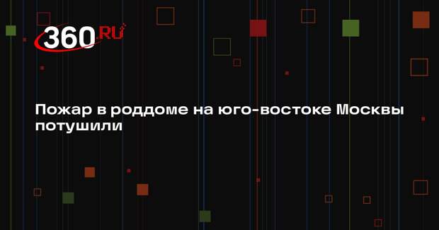 Пожар в роддоме на юго-востоке Москвы потушили