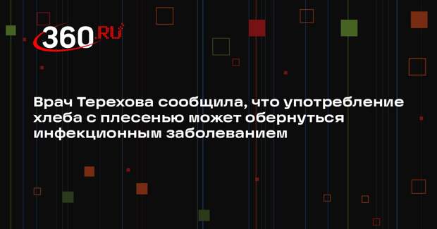 Врач Терехова сообщила, что употребление хлеба с плесенью может обернуться инфекционным заболеванием