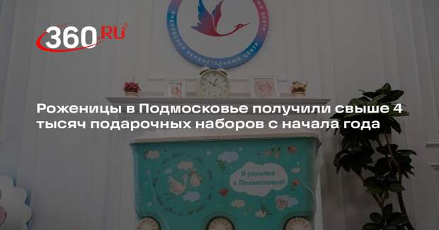 Роженицы в Подмосковье получили свыше 4 тысяч подарочных наборов с начала года