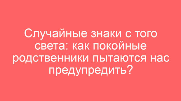 Случайные знаки с того света: как покойные родственники пытаются нас предупредить?
