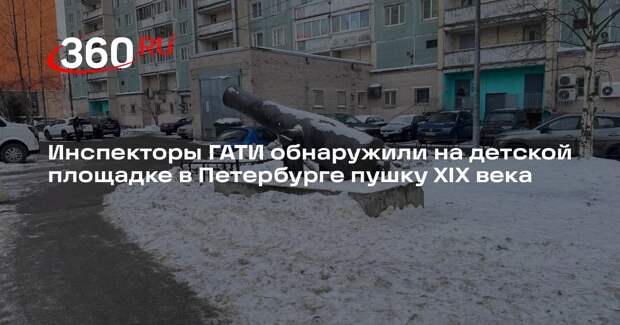 Инспекторы ГАТИ обнаружили на детской площадке в Петербурге пушку XIX века