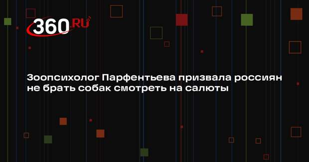 Зоопсихолог Парфентьева призвала россиян не брать собак смотреть на салюты