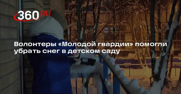 Волонтеры «Молодой гвардии» помогли убрать снег в детском саду
