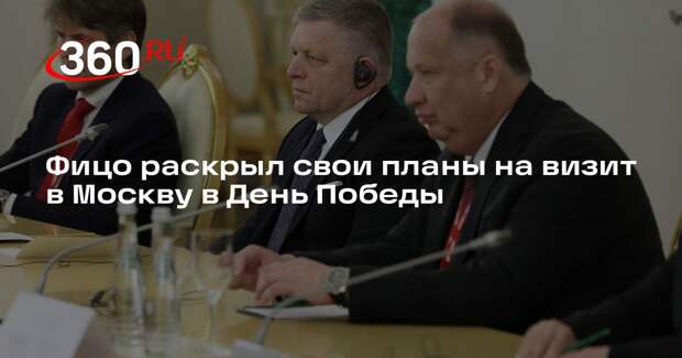 Фицо раскрыл свои планы на визит в Москву в День Победы