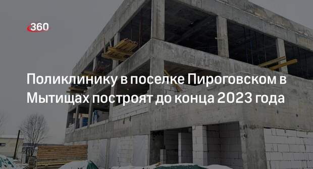 Поликлинику в поселке Пироговском в Мытищах построят до конца 2023 года