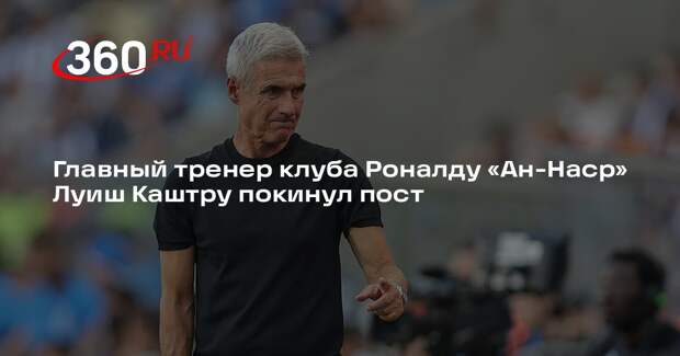 Главный тренер клуба Роналду «Ан-Наср» Луиш Каштру покинул пост