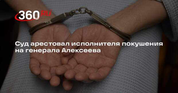 Суд арестовал исполнителя покушения на генерала Алексеева