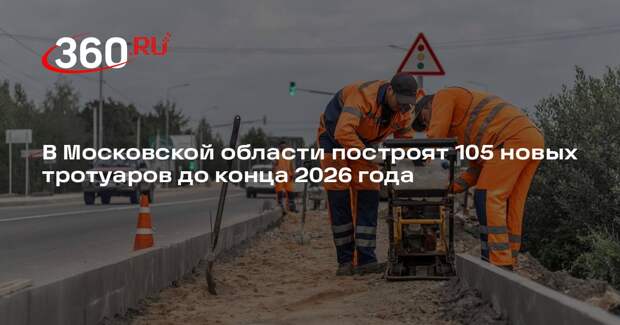 В Московской области построят 105 новых тротуаров до конца 2026 года