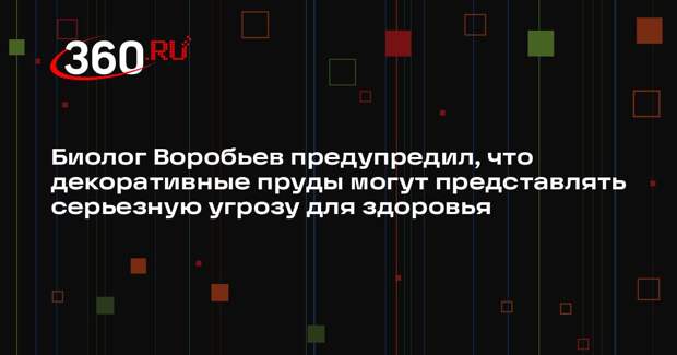 Биолог Воробьев предупредил, что декоративные пруды могут представлять серьезную угрозу для здоровья