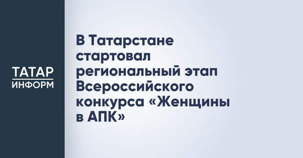 В Татарстане стартовал региональный этап Всероссийского конкурса «Женщины в АПК»