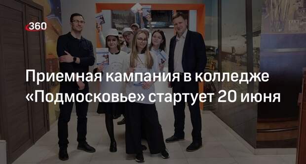 Приемная кампания в колледже «Подмосковье» стартует 20 июня