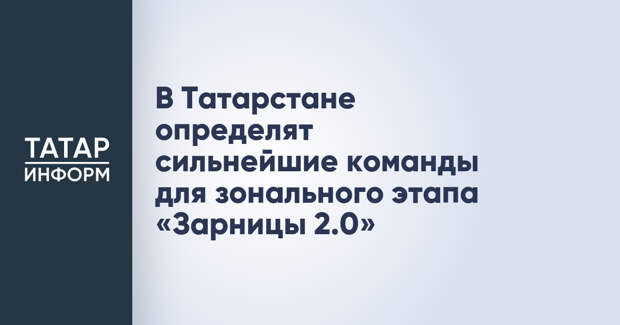 В Татарстане определят сильнейшие команды для зонального этапа «Зарницы 2.0»