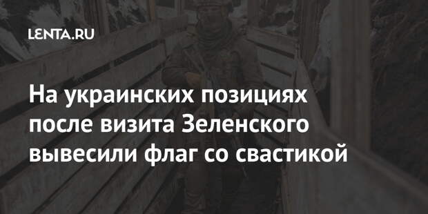 На украинских позициях после визита Зеленского вывесили флаг со свастикой