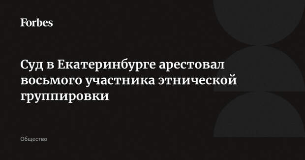 Суд в Екатеринбурге арестовал восьмого участника этнической группировки