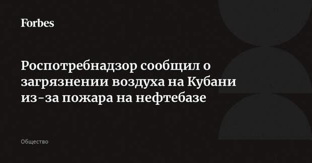 Роспотребнадзор сообщил о загрязнении воздуха на Кубани из-за пожара на нефтебазе