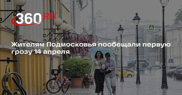 Жителям Подмосковья пообещали первую грозу 14 апреля
