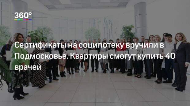 Сертификаты на соципотеку вручили в Подмосковье. Квартиры смогут купить 40 врачей
