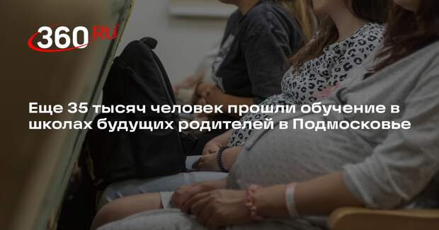 Еще 35 тысяч человек прошли обучение в школах будущих родителей в Подмосковье