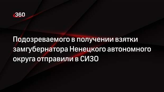 Суд арестовал на 2 месяца замгубернатора Ненецкого автономного округа по делу о взятке