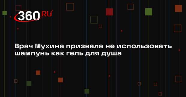 Врач Мухина призвала не использовать шампунь как гель для душа