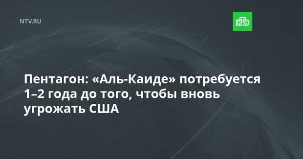 Пентагон: «Аль-Каиде» потребуется 1–2 года до того, чтобы вновь угрожать США