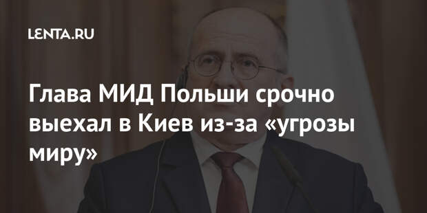 Глава МИД Польши срочно выехал в Киев из-за «угрозы миру»